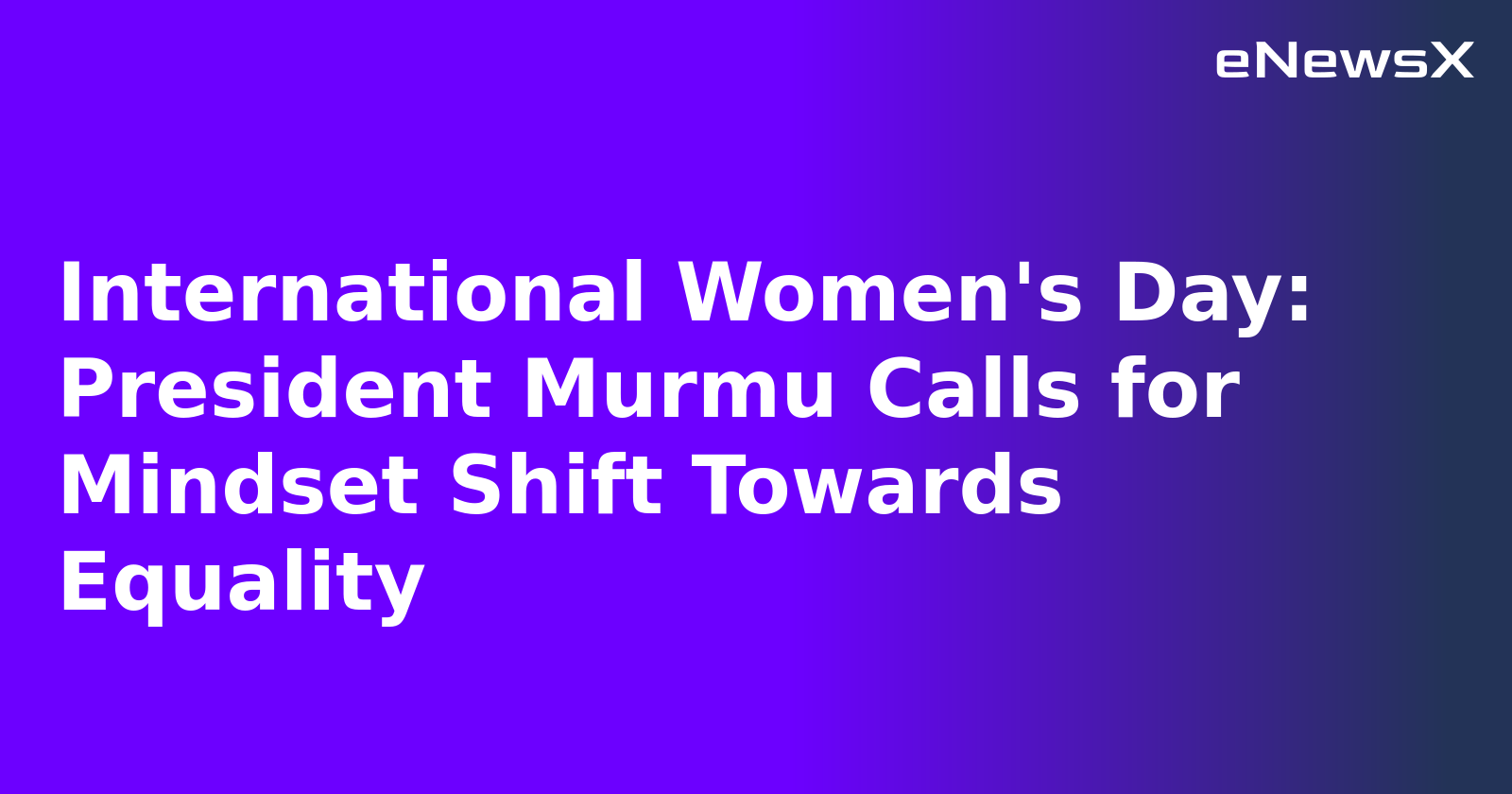 International Women's Day: President Murmu Calls for Mindset Shift Towards Equality