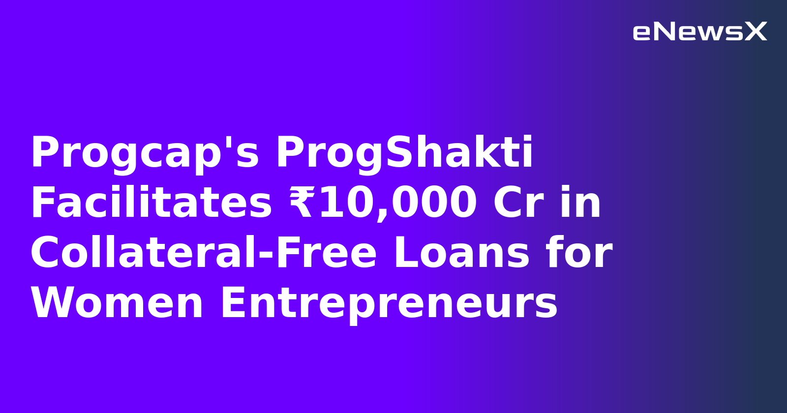 Progcap's ProgShakti Facilitates ₹10,000 Cr in Collateral-Free Loans for Women Entrepreneurs.webp
