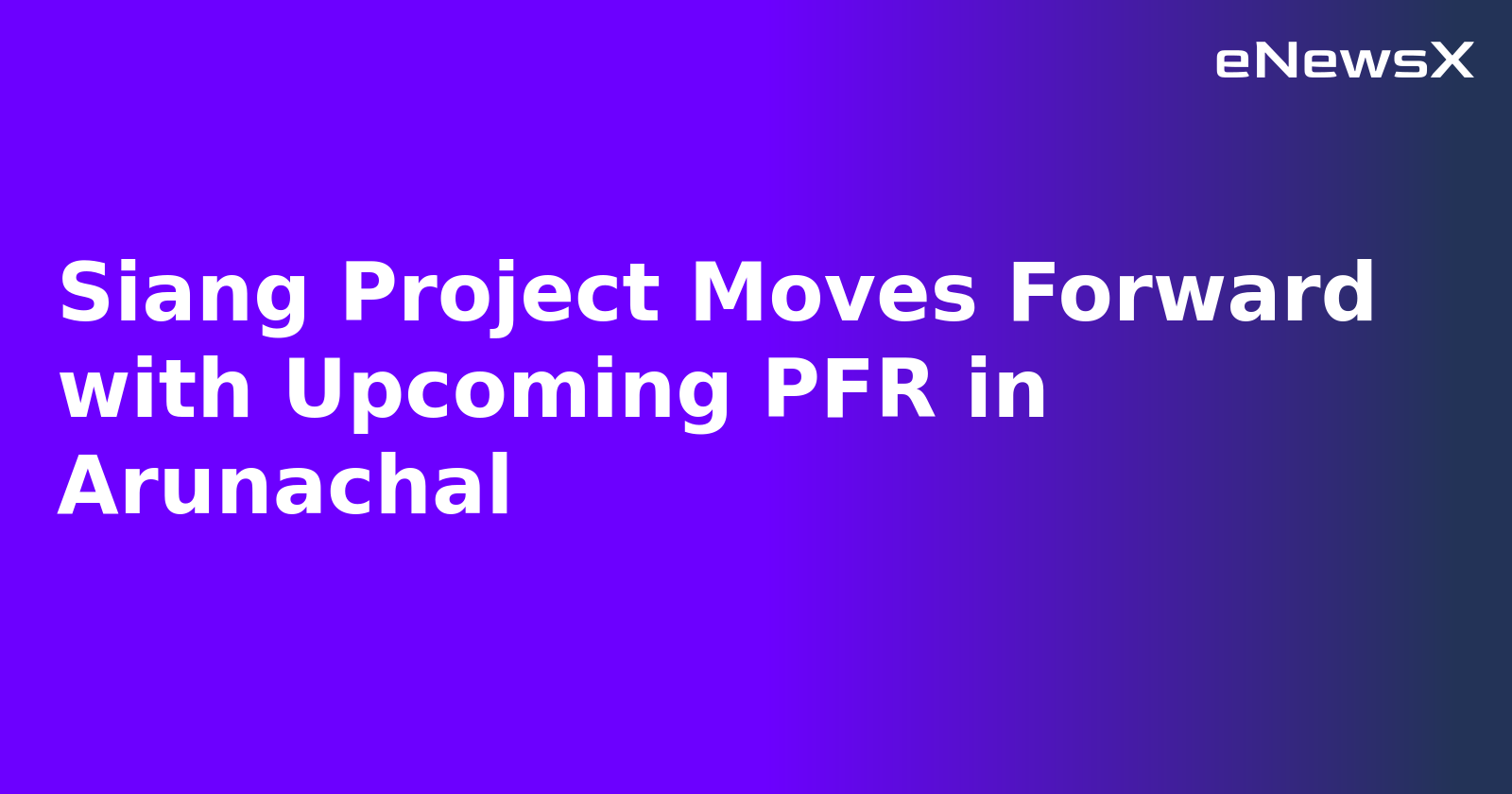Siang Project Moves Forward with Upcoming PFR in Arunachal.webp