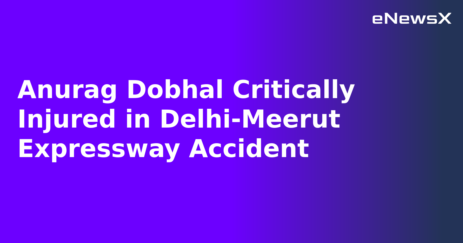 Anurag Dobhal Critically Injured in Delhi-Meerut Expressway Accident.webp