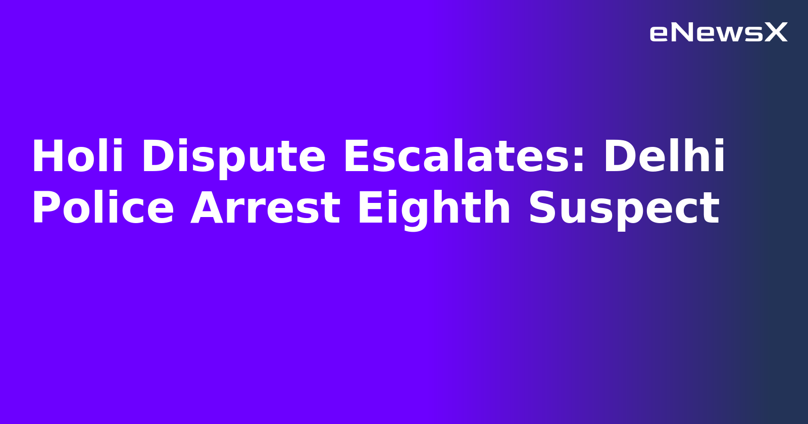 Holi Dispute Escalates: Delhi Police Arrest Eighth Suspect.webp