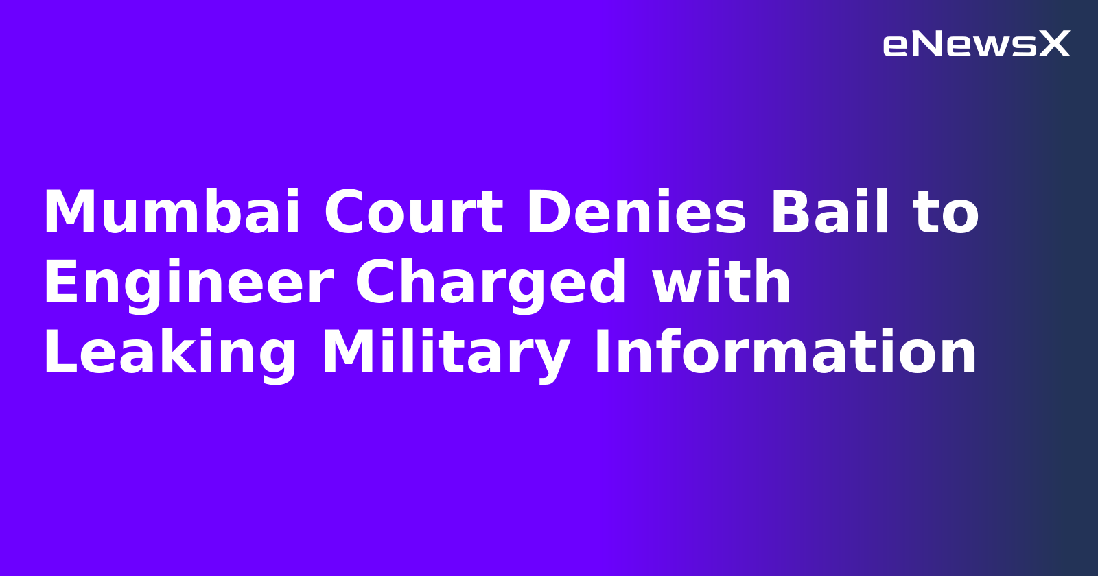Mumbai Court Denies Bail to Engineer Charged with Leaking Military Information