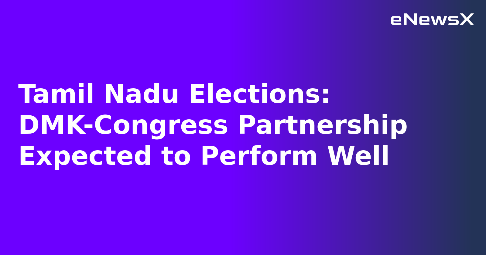 Tamil Nadu Elections: DMK-Congress Partnership Expected to Perform Well