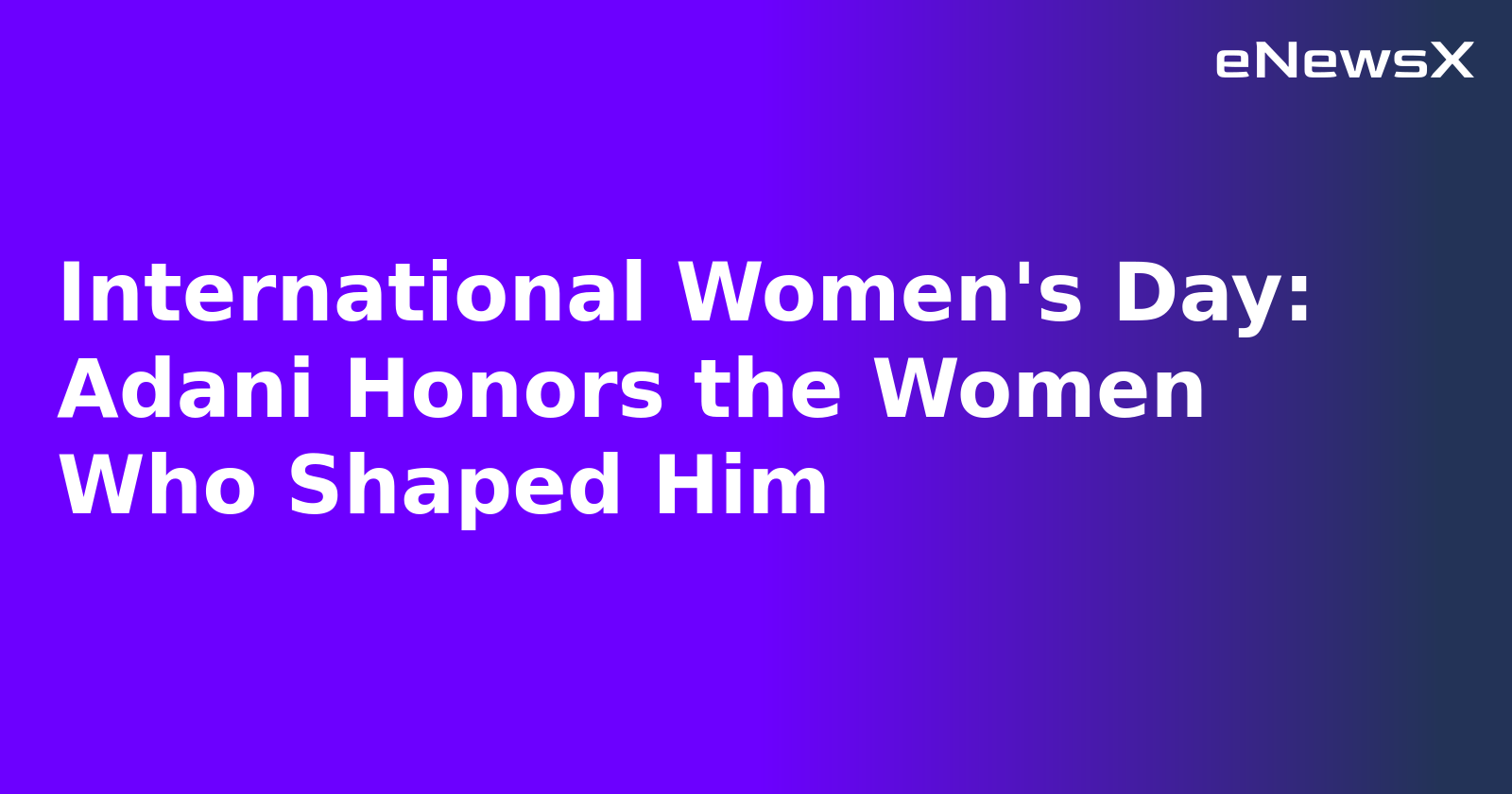 International Women's Day: Adani Honors the Women Who Shaped Him.webp