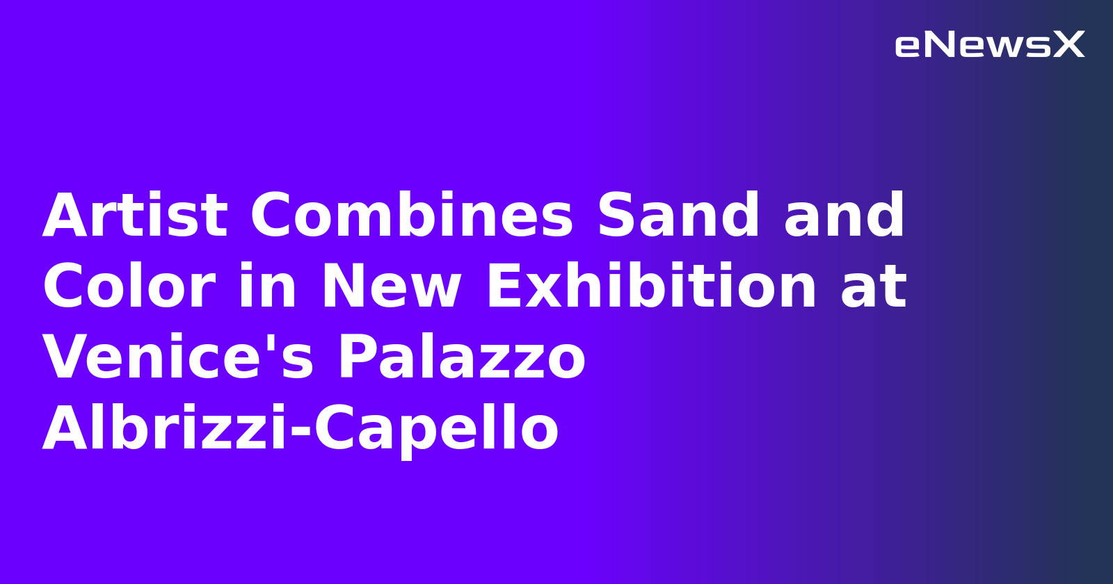 Artist Combines Sand and Color in New Exhibition at Venice's Palazzo Albrizzi-Capello