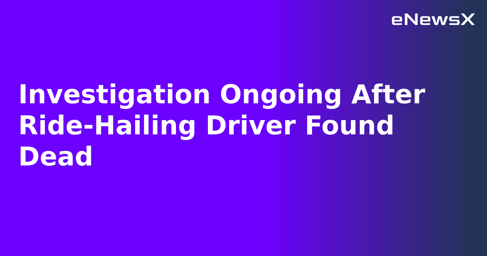 Investigation Ongoing After Ride-Hailing Driver Found Dead.webp
