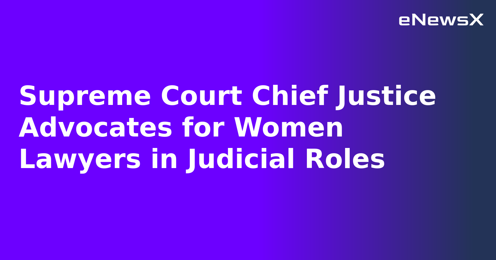 Supreme Court Chief Justice Advocates for Women Lawyers in Judicial Roles