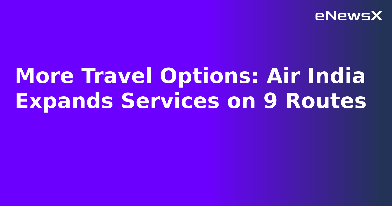 More Travel Options: Air India Expands Services on 9 Routes