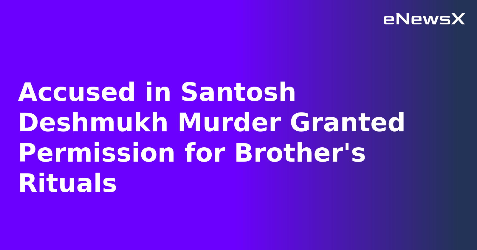 Accused in Santosh Deshmukh Murder Granted Permission for Brother's Rituals.webp
