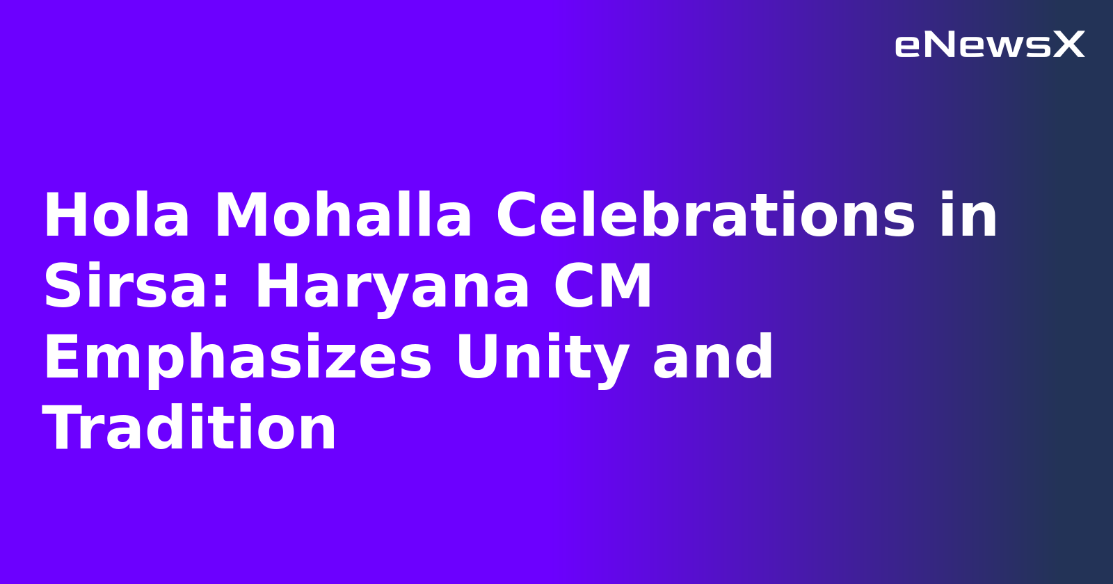 Hola Mohalla Celebrations in Sirsa: Haryana CM Emphasizes Unity and Tradition.webp