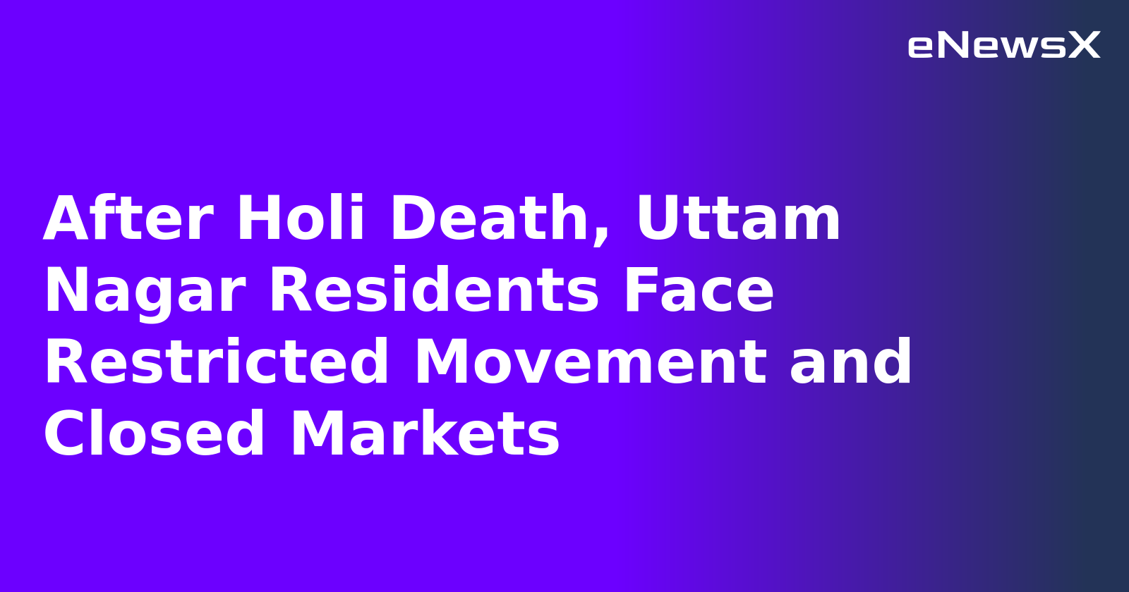 After Holi Death, Uttam Nagar Residents Face Restricted Movement and Closed Markets