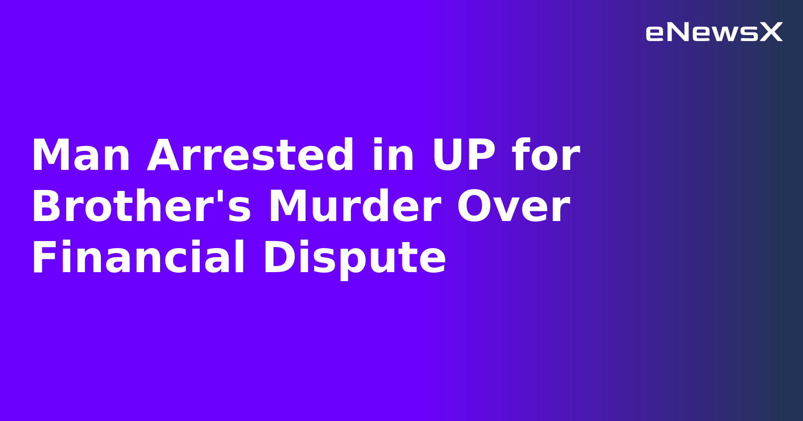Man Arrested in UP for Brother's Murder Over Financial Dispute.webp