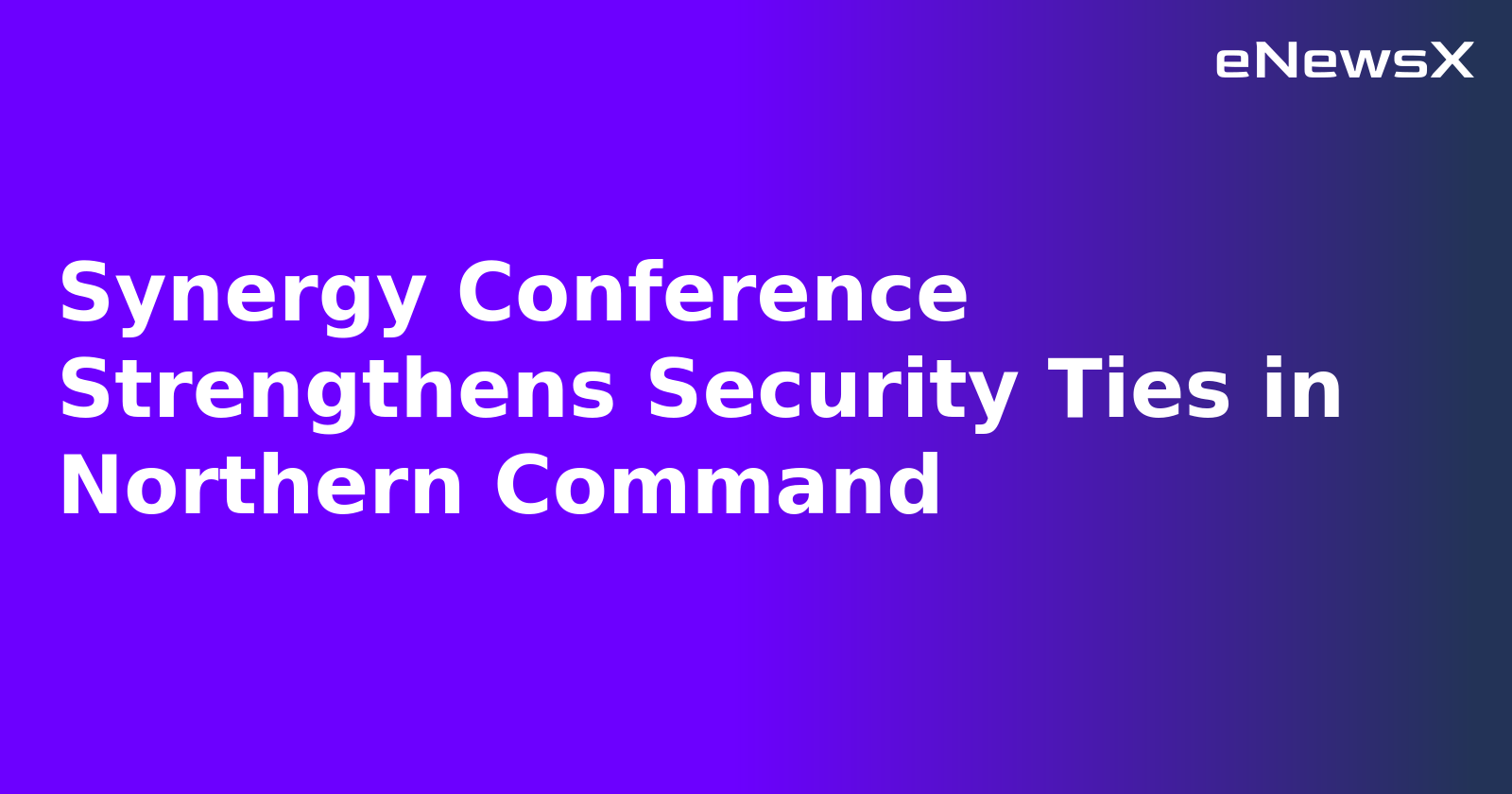 Synergy Conference Strengthens Security Ties in Northern Command