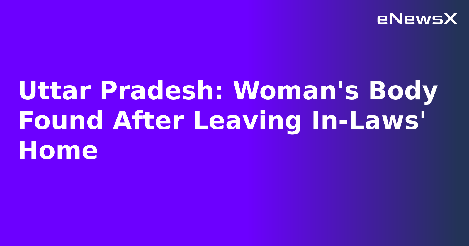 Uttar Pradesh: Woman's Body Found After Leaving In-Laws' Home