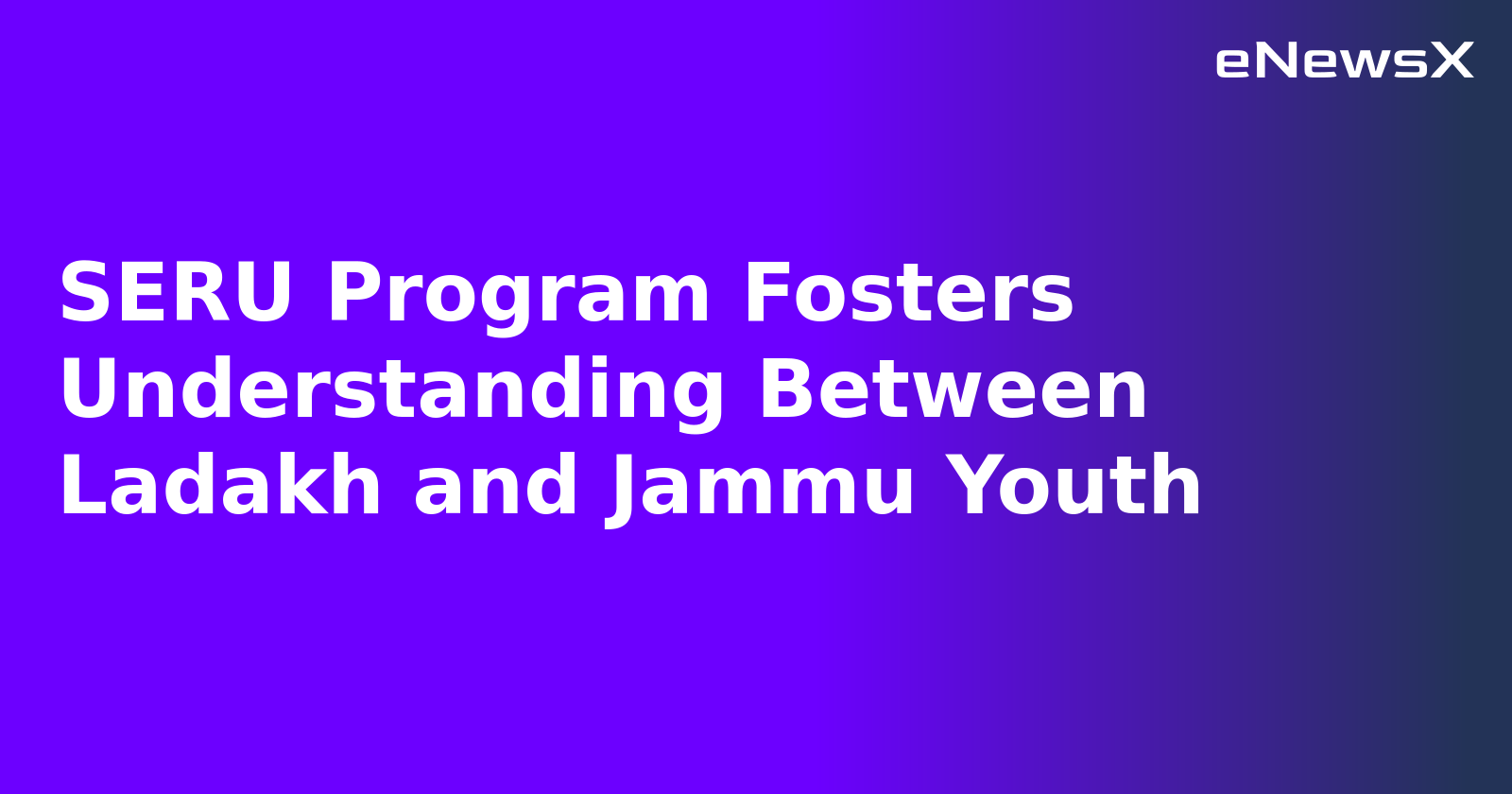 SERU Program Fosters Understanding Between Ladakh and Jammu Youth