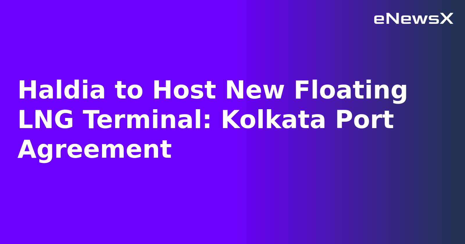 Haldia to Host New Floating LNG Terminal: Kolkata Port Agreement