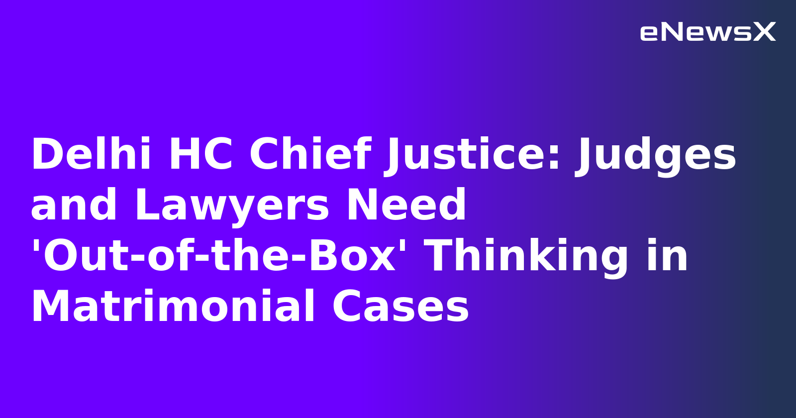 Delhi HC Chief Justice: Judges and Lawyers Need 'Out-of-the-Box' Thinking in Matrimonial Cases.webp