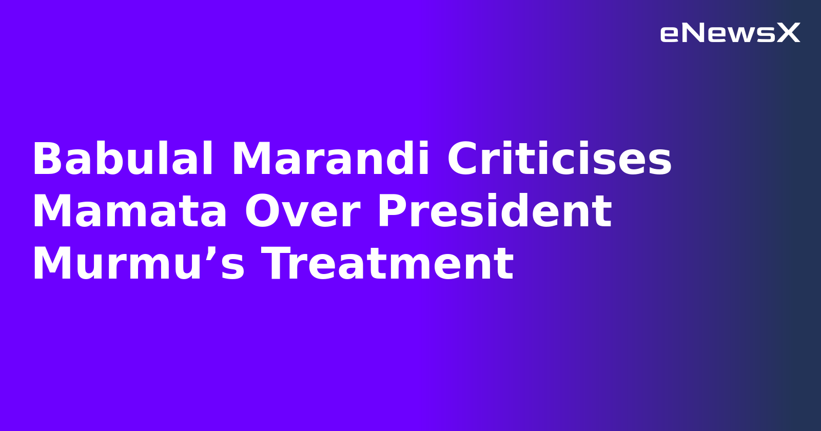 Babulal Marandi Criticises Mamata Over President Murmu’s Treatment