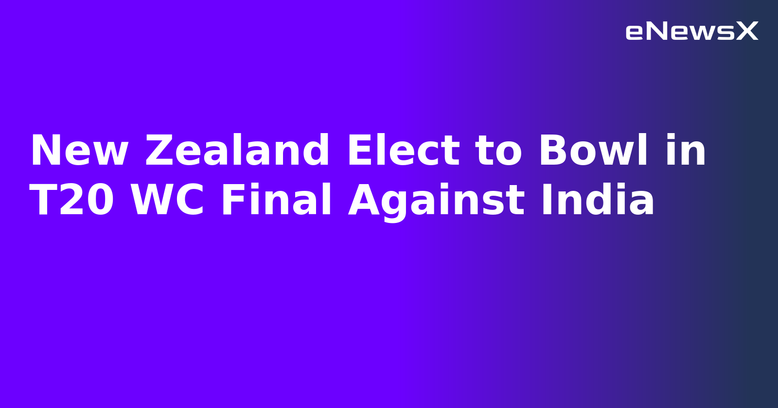 New Zealand Elect to Bowl in T20 WC Final Against India