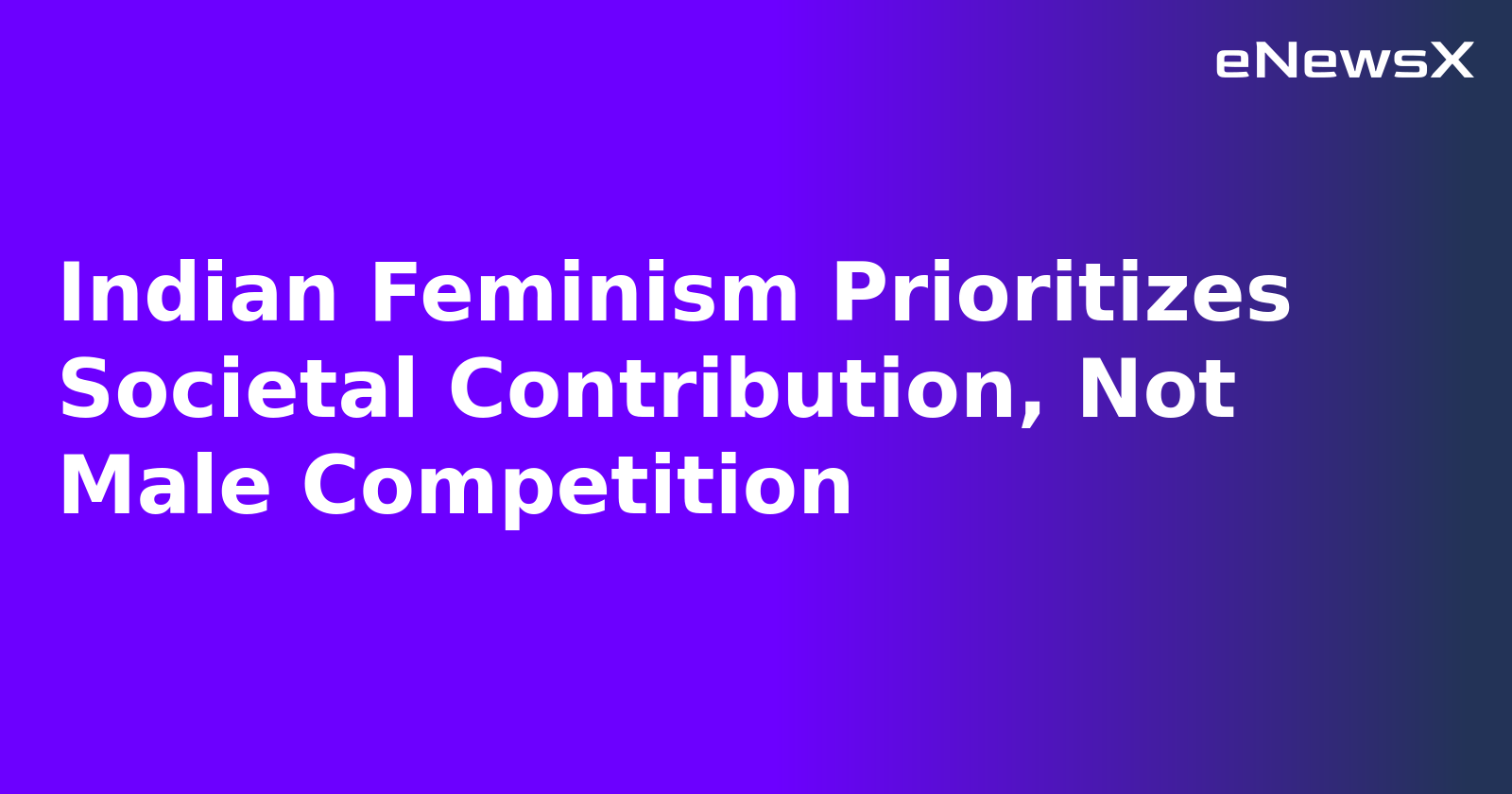 Indian Feminism Prioritizes Societal Contribution, Not Male Competition.webp