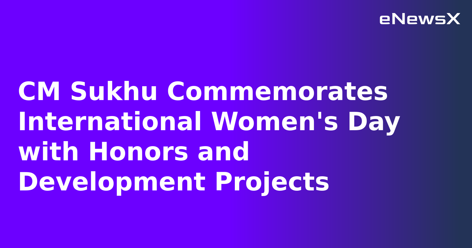 CM Sukhu Commemorates International Women's Day with Honors and Development Projects