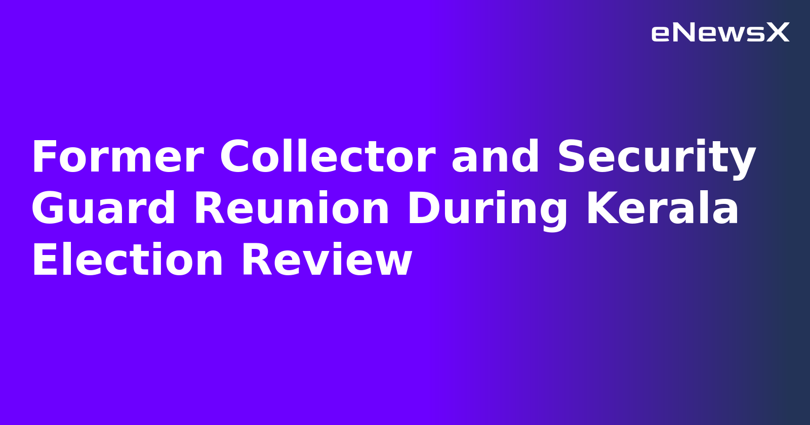 Former Collector and Security Guard Reunion During Kerala Election Review.webp