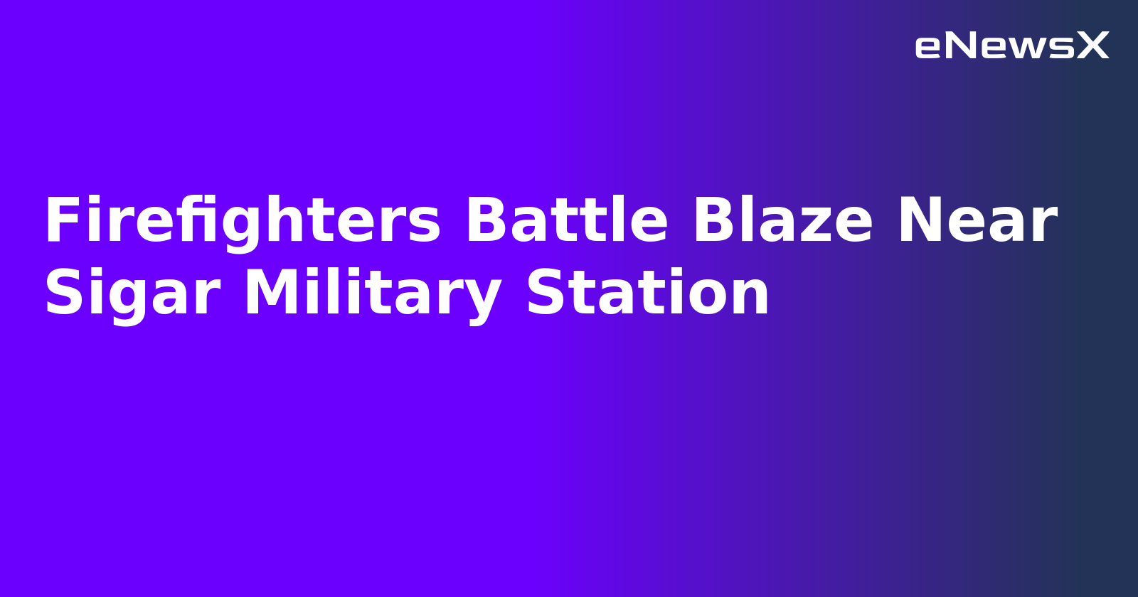 Firefighters Battle Blaze Near Sigar Military Station.webp