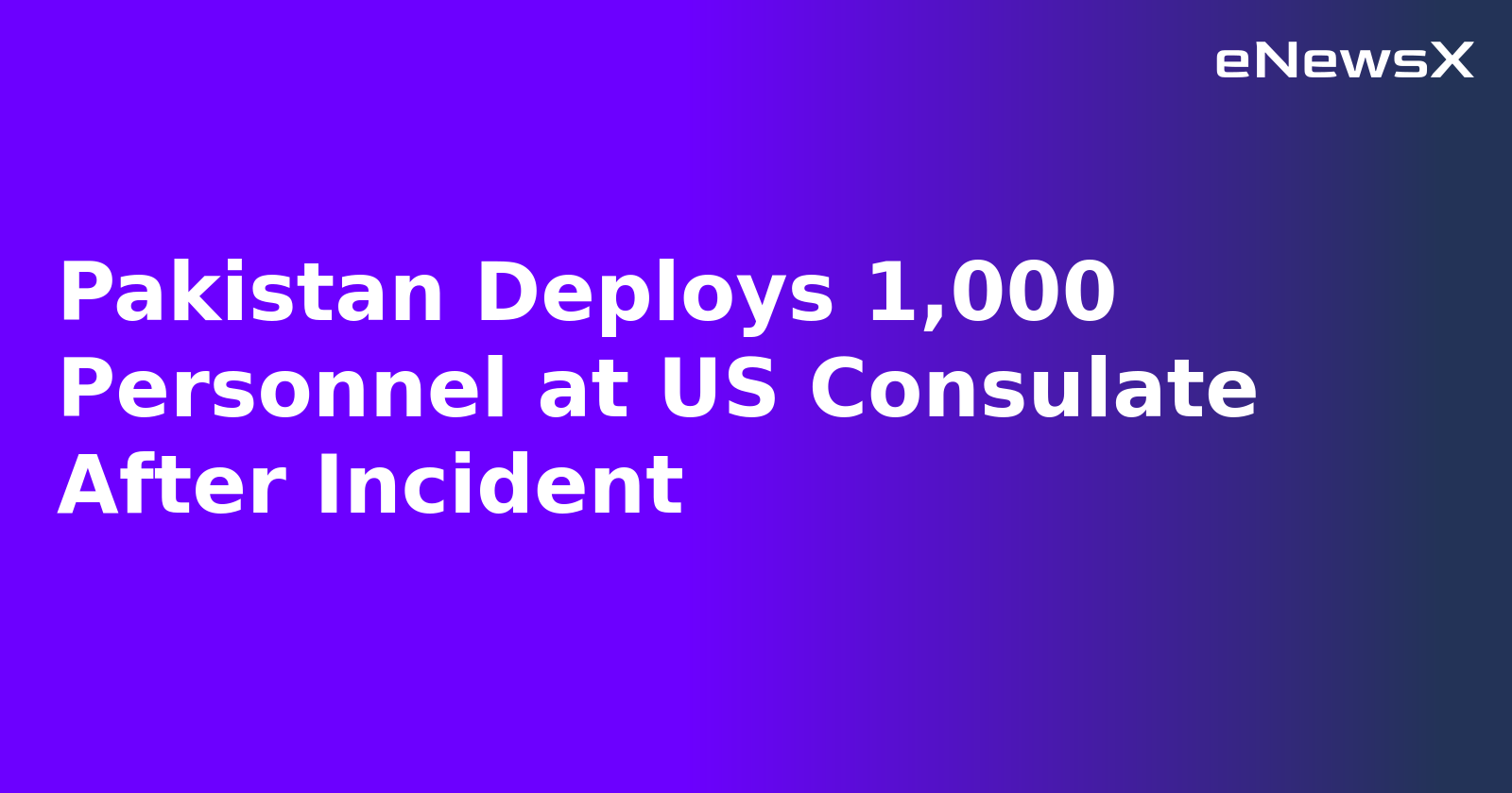 Pakistan Deploys 1,000 Personnel at US Consulate After Incident.webp