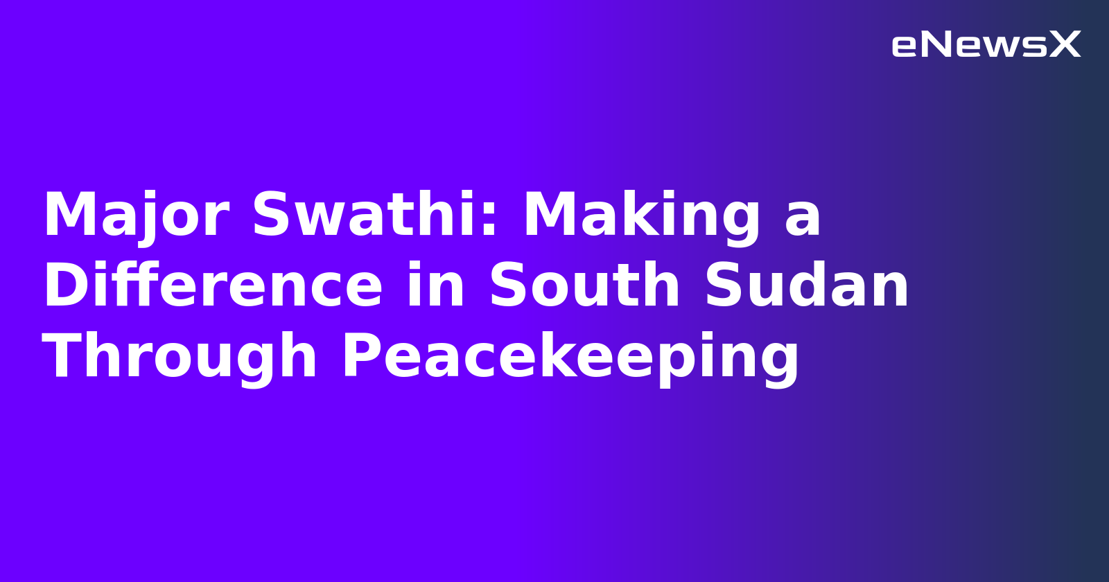 Major Swathi: Making a Difference in South Sudan Through Peacekeeping.webp