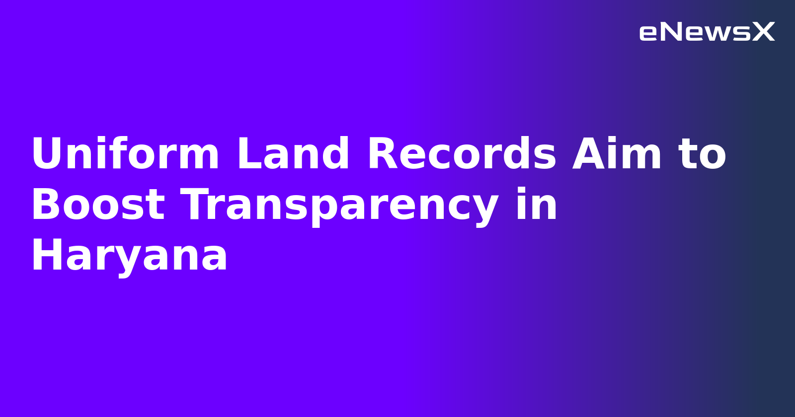 Uniform Land Records Aim to Boost Transparency in Haryana