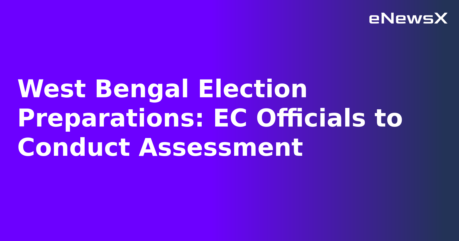 West Bengal Election Preparations: EC Officials to Conduct Assessment