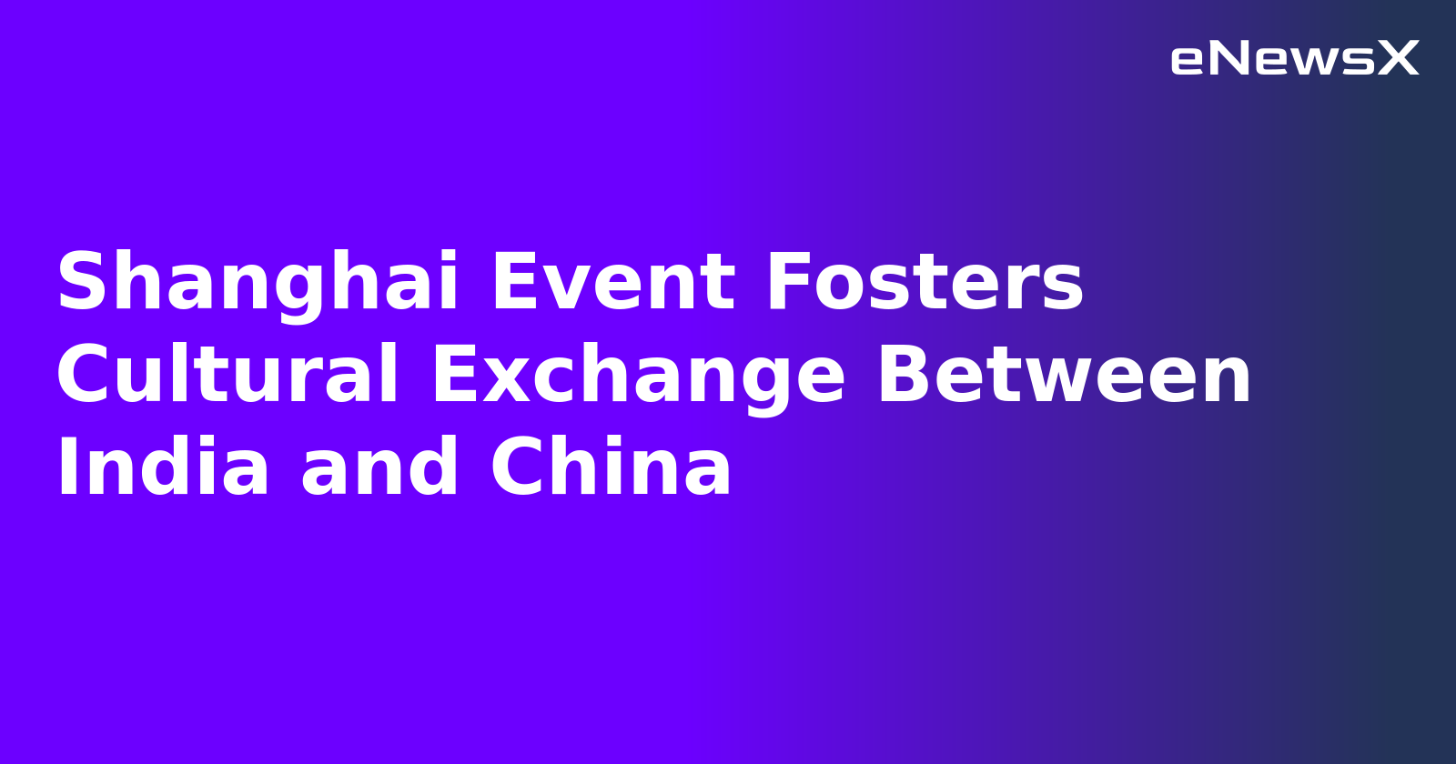 Shanghai Event Fosters Cultural Exchange Between India and China.webp