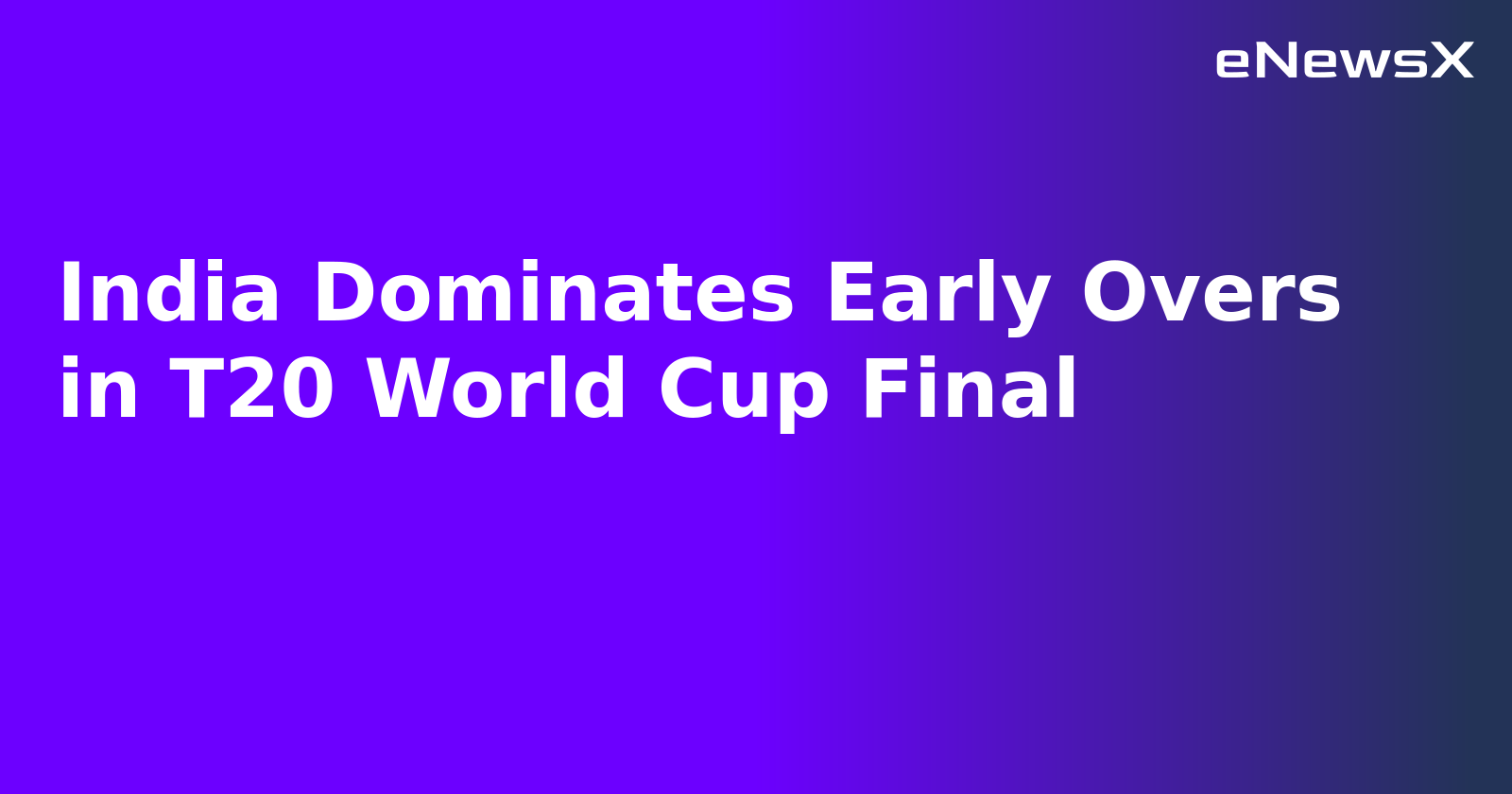 India Dominates Early Overs in T20 World Cup Final