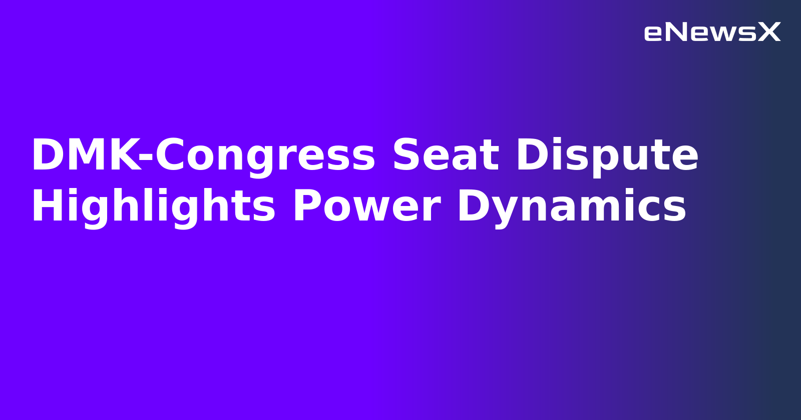 DMK-Congress Seat Dispute Highlights Power Dynamics