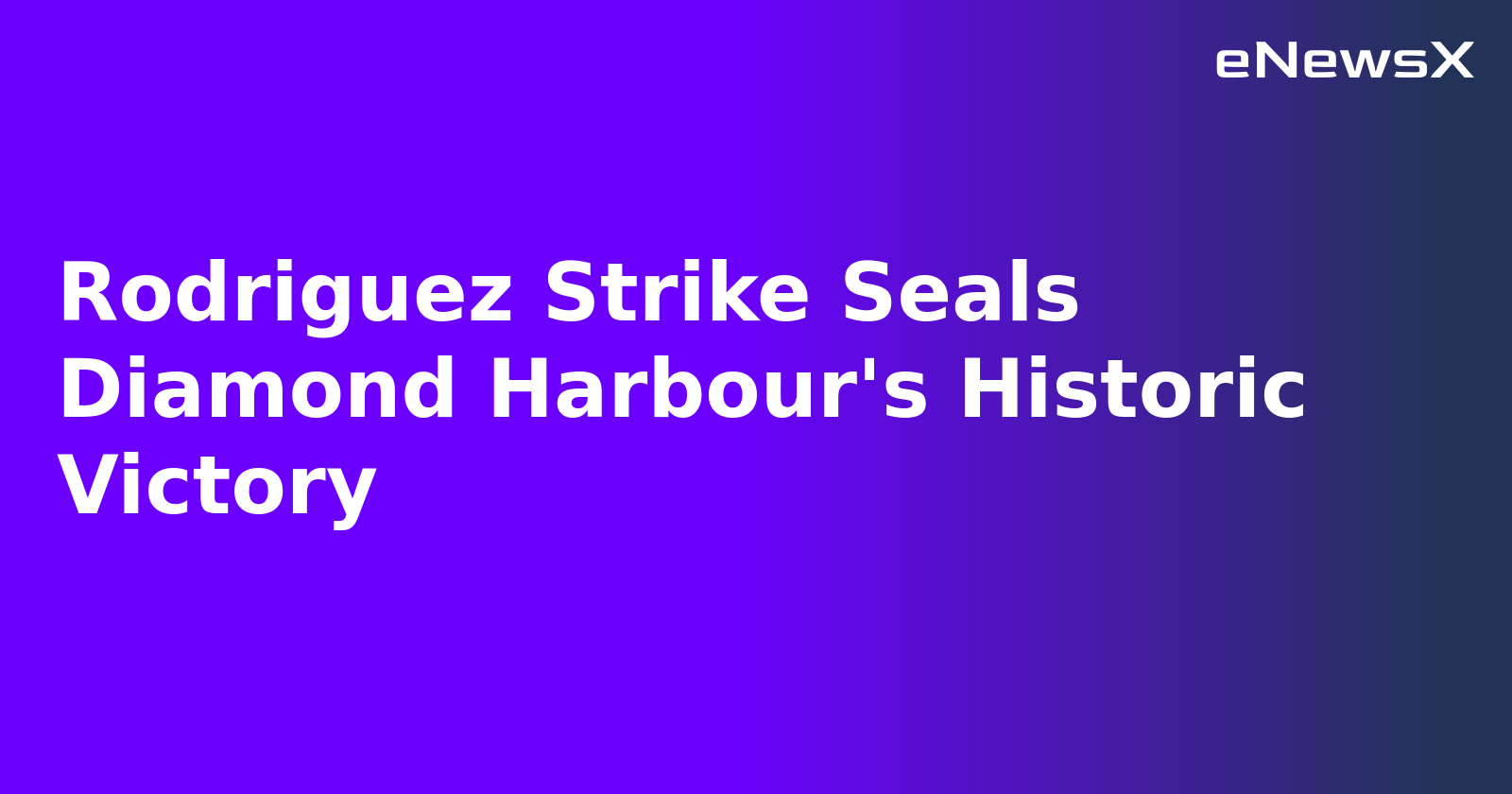 Rodriguez Strike Seals Diamond Harbour's Historic Victory