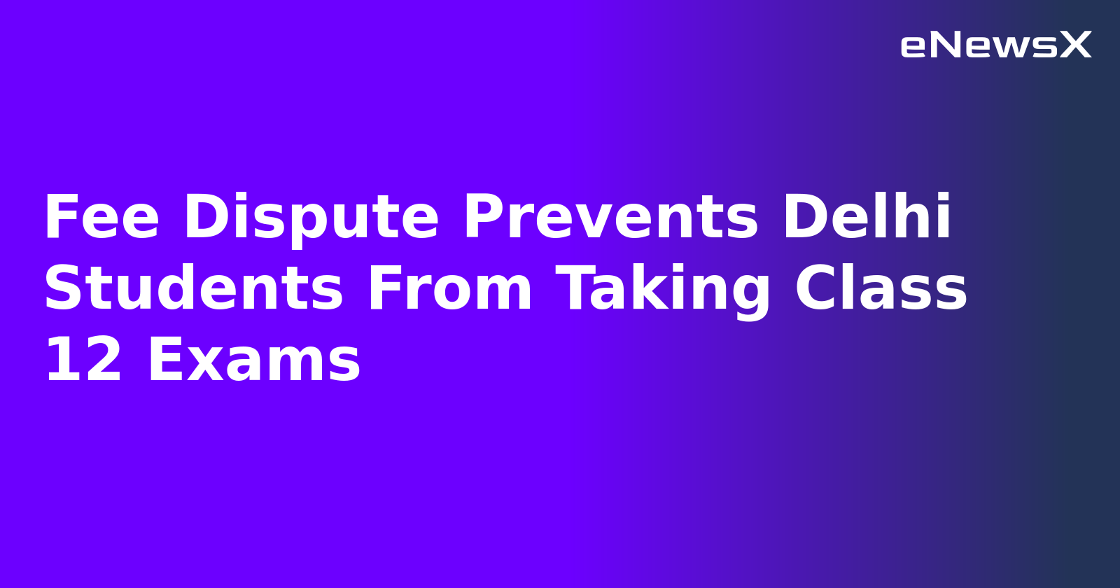 Fee Dispute Prevents Delhi Students From Taking Class 12 Exams