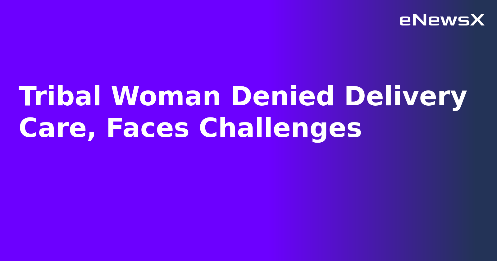 Tribal Woman Denied Delivery Care, Faces Challenges.webp