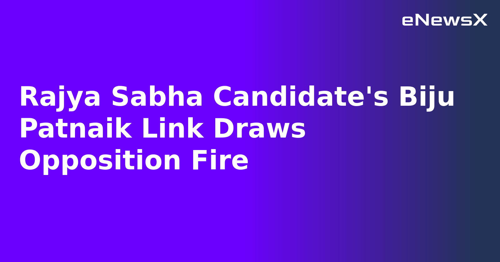 Rajya Sabha Candidate's Biju Patnaik Link Draws Opposition Fire
