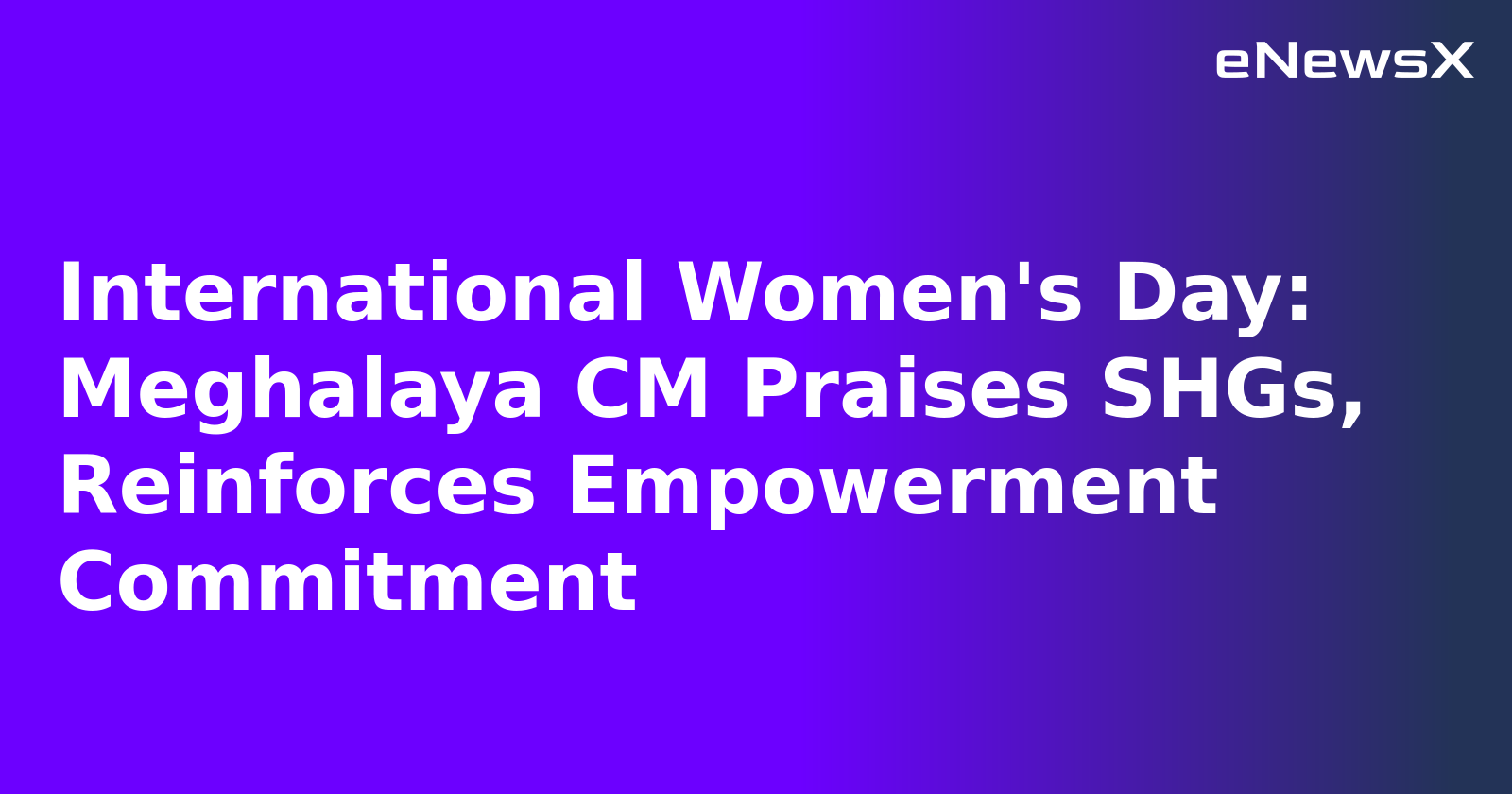 International Women's Day: Meghalaya CM Praises SHGs, Reinforces Empowerment Commitment
