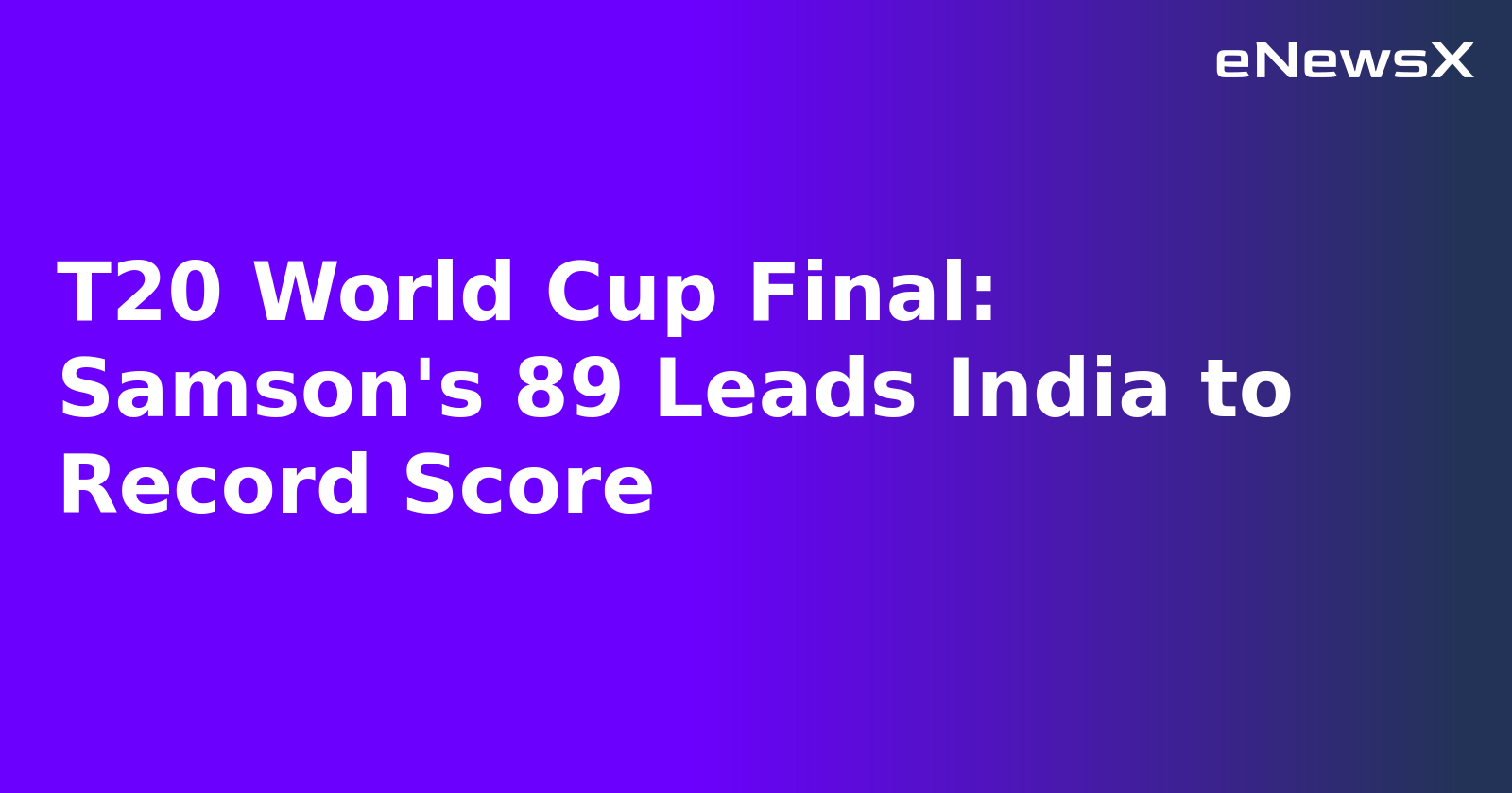 T20 World Cup Final: Samson's 89 Leads India to Record Score