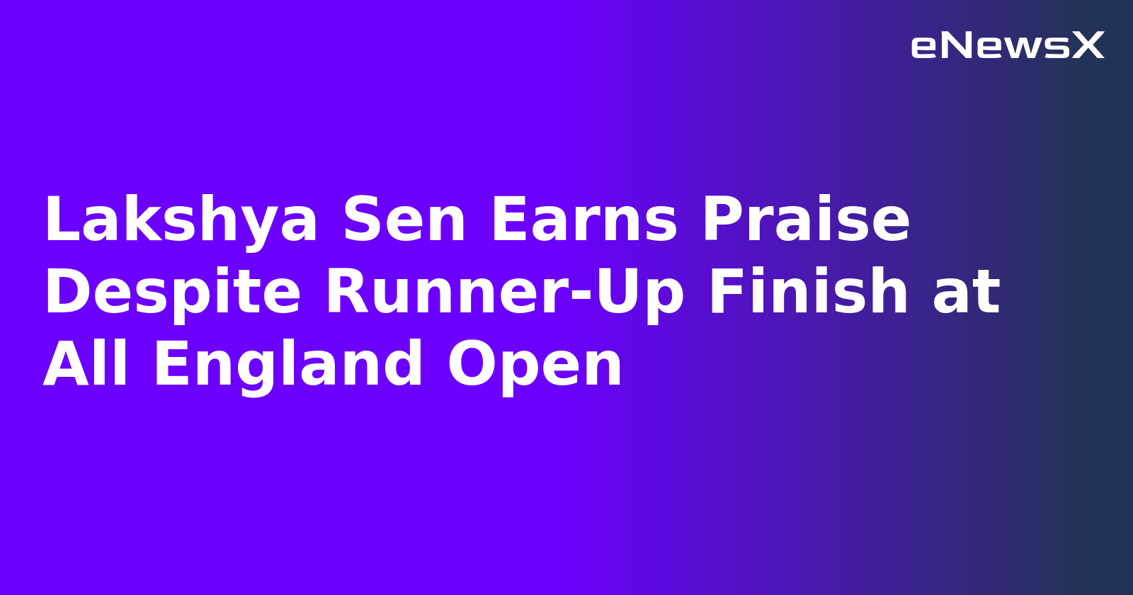 Lakshya Sen Earns Praise Despite Runner-Up Finish at All England Open