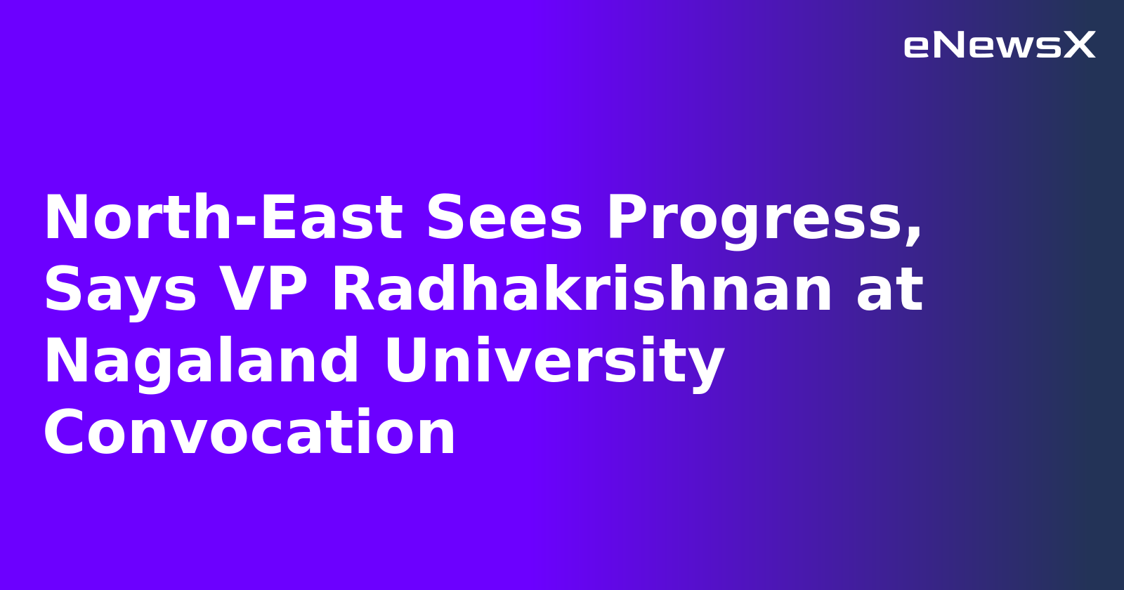 North-East Sees Progress, Says VP Radhakrishnan at Nagaland University Convocation.webp