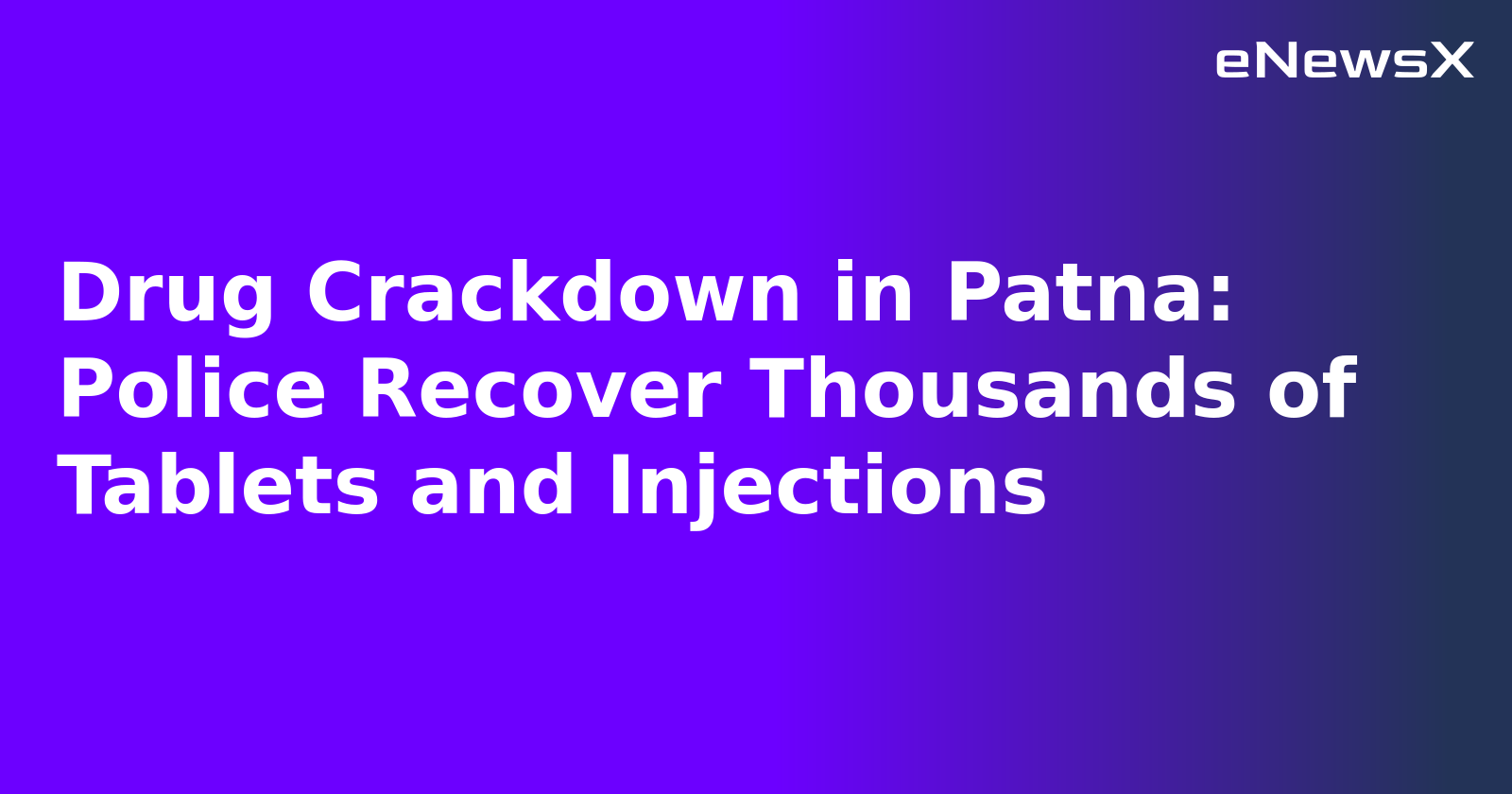 Drug Crackdown in Patna: Police Recover Thousands of Tablets and Injections.webp
