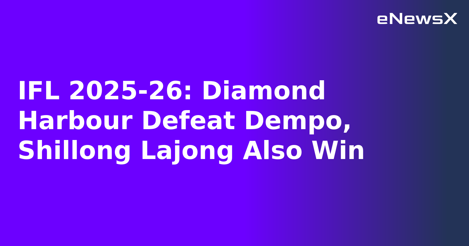 IFL 2025-26: Diamond Harbour Defeat Dempo, Shillong Lajong Also Win