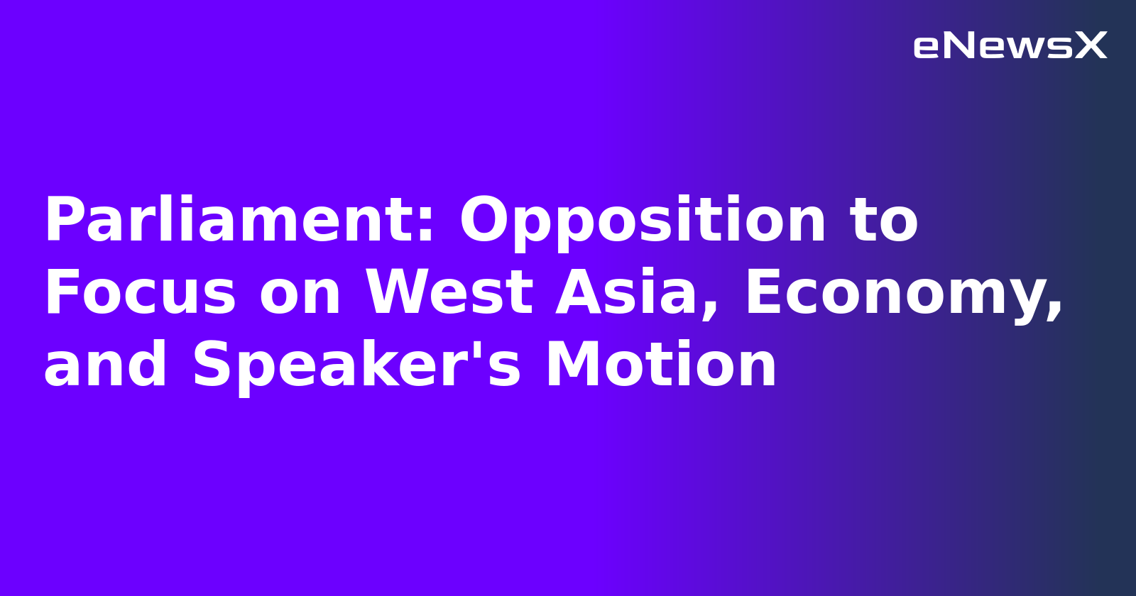 Parliament: Opposition to Focus on West Asia, Economy, and Speaker's Motion
