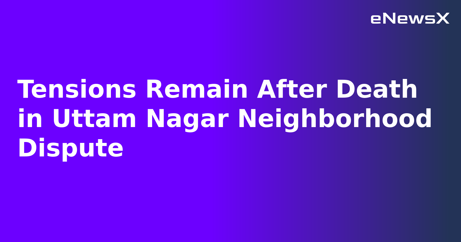 Tensions Remain After Death in Uttam Nagar Neighborhood Dispute
