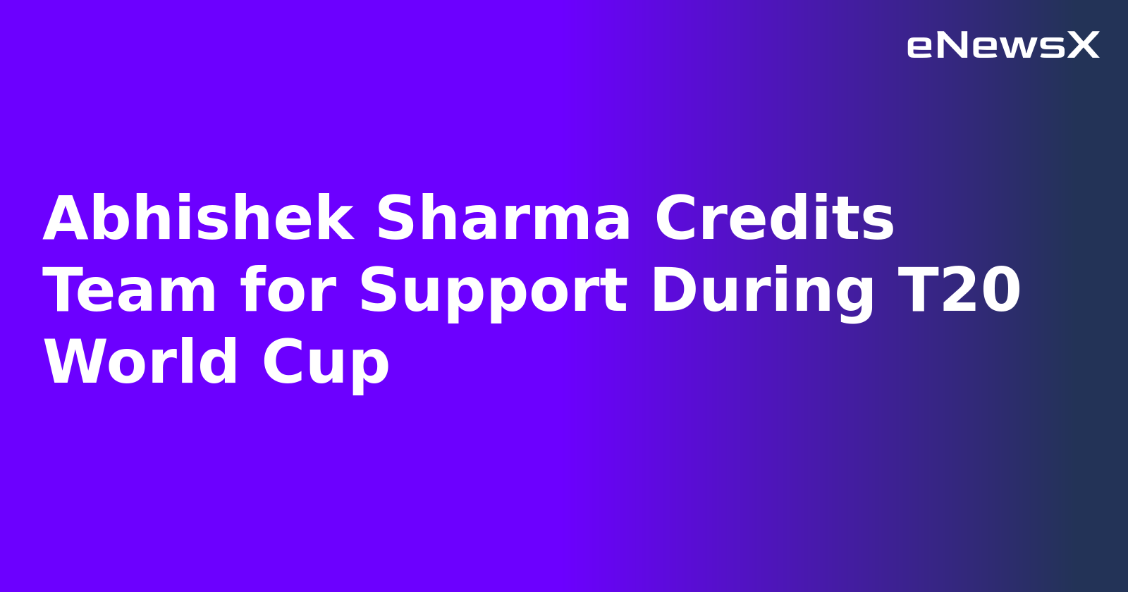 Abhishek Sharma Credits Team for Support During T20 World Cup