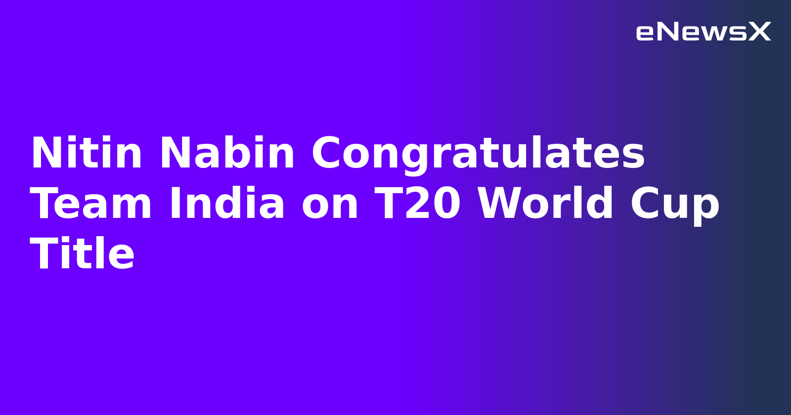 Nitin Nabin Congratulates Team India on T20 World Cup Title