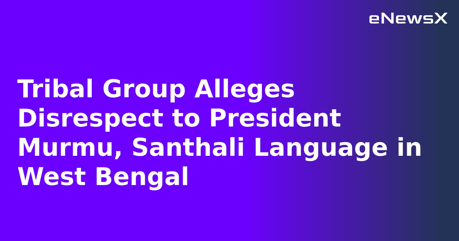 Tribal Group Alleges Disrespect to President Murmu, Santhali Language in West Bengal