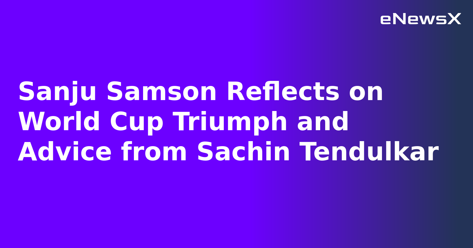Sanju Samson Reflects on World Cup Triumph and Advice from Sachin Tendulkar